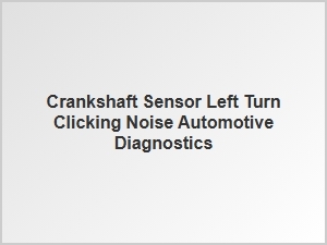 Diagnosing Left-Turn Clicking with Crankshaft Sensor Issues