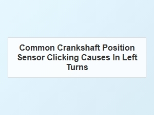 Crankshaft Sensor Clicks During Left Turns