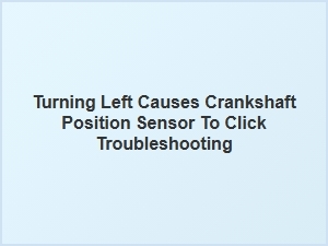 Troubleshooting Crankshaft Sensor Clicks on Left Turns
