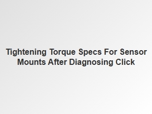 Final Torque Specs for Sensor Mounting