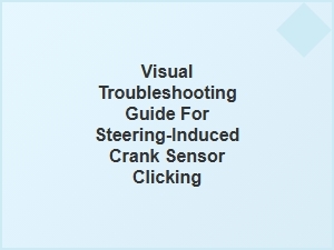A Visual Guide to Steering-Induced Crank Sensor Clicks